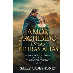 Casey-Jones, Sally Amor Prohibido en las Tierras Altas: Un Romance Histórico Escocés de Sanación, Peligro y Engaño Casey-Jones, Sally Amor Prohibido en las Tierras Altas: Un Romance Histórico Escocés de Sanación, Peligro y Engaño