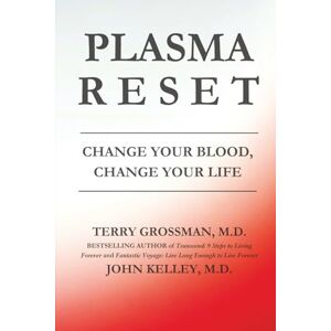 Grossman MD, Terry Plasma Reset: Change Your Blood, Change Your Life Grossman MD, Terry Plasma Reset: Change Your Blood, Change Your Life