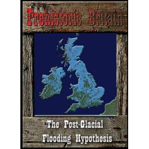 Langdon, Robert John The Post-Glacial Flooding Hypothesis (Prehistoric Britain) Langdon, Robert John The Post-Glacial Flooding Hypothesis (Prehistoric Britain)