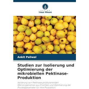 Paliwal, Ankit Studien zur Isolierung und Optimierung der mikrobiellen Pektinase-Produktion: Isolierung von Pektinase produzierenden Mikroorganismen aus Früchten und ... der Prozessparameter für ihre Produktion Paliwal, Ankit Studien zur Isolierung und Optimierung der mikrobiellen Pektinase-Produktion: Isolierung von Pektinase produzierenden Mikroorganismen aus Früchten und ... der Prozessparameter für ihre Produktion