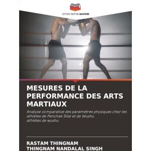 THINGNAM, RASTAM MESURES DE LA PERFORMANCE DES ARTS MARTIAUX: Analyse comparative des paramètres physiques chez les athlètes de Penchak Silat et de Wushu athlètes de wushu THINGNAM, RASTAM MESURES DE LA PERFORMANCE DES ARTS MARTIAUX: Analyse comparative des paramètres physiques chez les athlètes de Penchak Silat et de Wushu athlètes de wushu