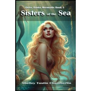 Chamberlin, Shelley Tustin Sisters of the Sea: Outer Banks Mermaids Book 5 Chamberlin, Shelley Tustin Sisters of the Sea: Outer Banks Mermaids Book 5