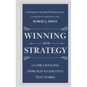 Frost, Robert J Winning With Strategy: A Game Changing Approach to Strategy that Works Frost, Robert J Winning With Strategy: A Game Changing Approach to Strategy that Works