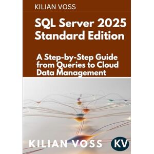 Voss SQL Server 2025 Standard Edition: A Step-by-Step Guide from Queries to Cloud Data Management Voss SQL Server 2025 Standard Edition: A Step-by-Step Guide from Queries to Cloud Data Management