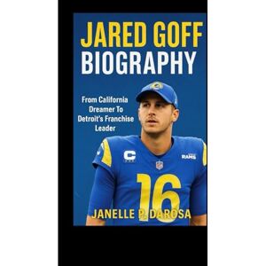 P. DAROSA, JANELLE JARED GOFF BIOGRAPHY: From California Dreamer To Detroit’s Franchise Leader P. DAROSA, JANELLE JARED GOFF BIOGRAPHY: From California Dreamer To Detroit’s Franchise Leader