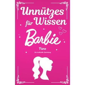 Ernst, Marai Unnützes Wissen für Barbie Fans erstaunliche, lustige und verrückte Fakten rund um das Barbie-Universum. Ein besonderes Buch für jeden Barbie-Fan. Ernst, Marai Unnützes Wissen für Barbie Fans erstaunliche, lustige und verrückte Fakten rund um das Barbie-Universum. Ein besonderes Buch für jeden Barbie-Fan.