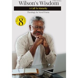 Sjogren, Bob Wilson's Wisdom Book #8: A Call To Maturity (Wilson's Wisdom (A Mini Series): Theology in Novel Form) Sjogren, Bob Wilson's Wisdom Book #8: A Call To Maturity (Wilson's Wisdom (A Mini Series): Theology in Novel Form)