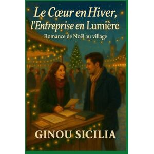 Sicilia, Ginou Le Cœur en Hiver, l’Entreprise en Lumière: Romance de Noël au village (Romances de Noël) Sicilia, Ginou Le Cœur en Hiver, l’Entreprise en Lumière: Romance de Noël au village (Romances de Noël)