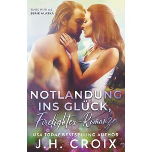 Croix, J.H. Notlandung ins Glück, Firefighter-Romanze (Dare With Me – Serie Alaska) Croix, J.H. Notlandung ins Glück, Firefighter-Romanze (Dare With Me – Serie Alaska)