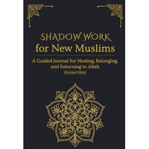 Islam, Mohammad Shadow Work for New Muslims: A Guided Journal to Heal Emotional Wounds, Embrace Your Faith, and Reclaim Your Identity (Illustrated Edition) Islam, Mohammad Shadow Work for New Muslims: A Guided Journal to Heal Emotional Wounds, Embrace Your Faith, and Reclaim Your Identity (Illustrated Edition)