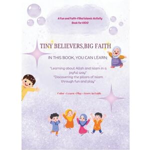 Nizar, Naseeha TINY BELIEVERS, BIG FAITH: "Learning about Allah and Islam in a joyful way" & "Discovering the pillars of Islam through fun and play Nizar, Naseeha TINY BELIEVERS, BIG FAITH: "Learning about Allah and Islam in a joyful way" & "Discovering the pillars of Islam through fun and play