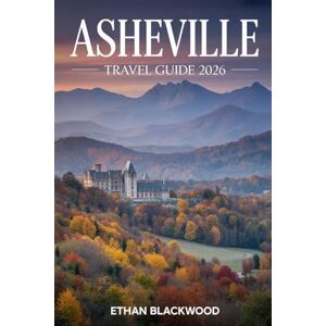 BLACKWOOD, ETHAN ASHEVILLE TRAVEL GUIDE 2026: Explore the Blue Ridge Wonders, Culinary Hotspots, and Hidden Gems of Asheville in 2026 BLACKWOOD, ETHAN ASHEVILLE TRAVEL GUIDE 2026: Explore the Blue Ridge Wonders, Culinary Hotspots, and Hidden Gems of Asheville in 2026