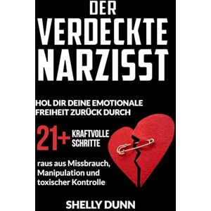 Dunn, Shelly Der verdeckte Narzisst: Hol Dir Deine Emotionale Freiheit Zurück 21+ Kraftvolle Schritte raus aus Missbrauch, Manipulation und Toxischer Kontrolle (German Collection) Dunn, Shelly Der verdeckte Narzisst: Hol Dir Deine Emotionale Freiheit Zurück 21+ Kraftvolle Schritte raus aus Missbrauch, Manipulation und Toxischer Kontrolle (German Collection)