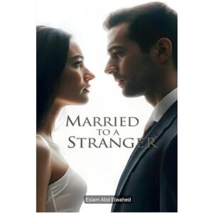 Abd Elwahed, Eslam Married to a Stranger: 100 True Stories of Unexpected Love and Regret (Love and Relationships) Abd Elwahed, Eslam Married to a Stranger: 100 True Stories of Unexpected Love and Regret (Love and Relationships)