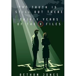 Jones, Bethan The X-Files the Truth Is Still Out There: Thirty Years of the X-Files Jones, Bethan The X-Files the Truth Is Still Out There: Thirty Years of the X-Files
