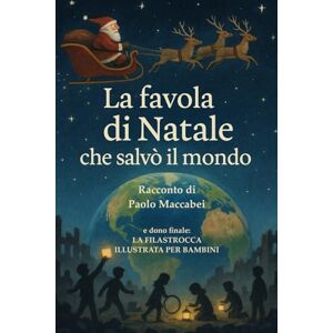 MACCABEI, PAOLO LA FAVOLA DI NATALE CHE SALVÒ IL MONDO: Racconto e Filastrocca MACCABEI, PAOLO LA FAVOLA DI NATALE CHE SALVÒ IL MONDO: Racconto e Filastrocca