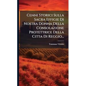 Vitriolo, Tommaso Cenni Storici Sulla Sacra Effigie Di Nostra Donna Della Consolazione Protettrice Della Citta Di Reggio... Vitriolo, Tommaso Cenni Storici Sulla Sacra Effigie Di Nostra Donna Della Consolazione Protettrice Della Citta Di Reggio...