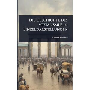 Bernstein, Eduard Die Geschichte des Sozialismus in Einzeldarstellungen Bernstein, Eduard Die Geschichte des Sozialismus in Einzeldarstellungen