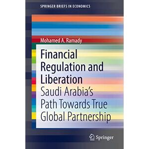 Ramady, Mohamed A. Financial Regulation and Liberation: Saudi Arabia’s Path Towards True Global Partnership (SpringerBriefs in Economics) Ramady, Mohamed A. Financial Regulation and Liberation: Saudi Arabia’s Path Towards True Global Partnership (SpringerBriefs in Economics)