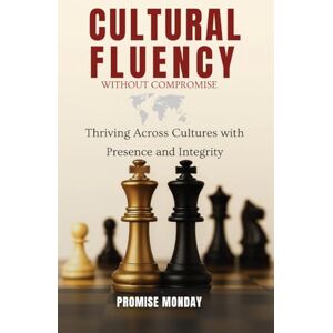 CULTURAL FLUENCY WITHOUT COMPROMISE: Thriving Across Cultures With Presence and Integrity CULTURAL FLUENCY WITHOUT COMPROMISE: Thriving Across Cultures With Presence and Integrity