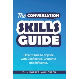 Porter, John The Conversation Skills Guide: How to talk to anyone with Confidence, Charisma and Influence. Porter, John The Conversation Skills Guide: How to talk to anyone with Confidence, Charisma and Influence.