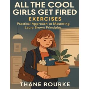 Rourke, Thane All the Cool Girls Get Fired Exercises: Practical Approach to Mastering Laura Brown Principles Rourke, Thane All the Cool Girls Get Fired Exercises: Practical Approach to Mastering Laura Brown Principles