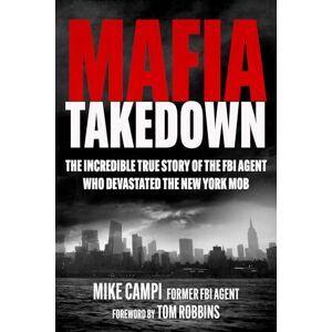 Campi, Mike Mafia Takedown: The Incredible True Story of the FBI Agent Who Devastated the New York Mob Campi, Mike Mafia Takedown: The Incredible True Story of the FBI Agent Who Devastated the New York Mob