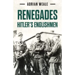 Weale, Adrian Renegades: Hitler's Englishmen Weale, Adrian Renegades: Hitler's Englishmen