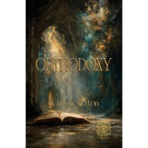 Chesterton, G. K. Orthodoxy: Rebirth Collectors' Edition Annotated Chesterton, G. K. Orthodoxy: Rebirth Collectors' Edition Annotated