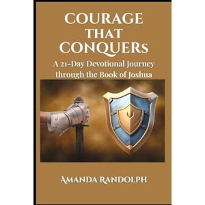 Randolph, Amanda R Courage That Conquers: A 21-Day Devotional Journey through the Book of Joshua Randolph, Amanda R Courage That Conquers: A 21-Day Devotional Journey through the Book of Joshua