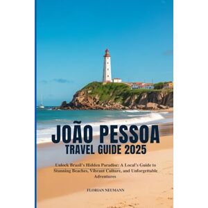 NEUMANN, FLORIAN JOÃO PESSOA TRAVEL GUIDE 2025: Unlock Brazil’s Hidden Paradise: A Local’s Guide to Stunning Beaches, Vibrant Culture, and Unforgettable Adventures (WANDER LIKE A LOCAL) NEUMANN, FLORIAN JOÃO PESSOA TRAVEL GUIDE 2025: Unlock Brazil’s Hidden Paradise: A Local’s Guide to Stunning Beaches, Vibrant Culture, and Unforgettable Adventures (WANDER LIKE A LOCAL)