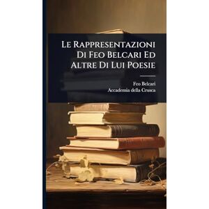 Belcari, Feo Le Rappresentazioni Di Feo Belcari Ed Altre Di Lui Poesie Belcari, Feo Le Rappresentazioni Di Feo Belcari Ed Altre Di Lui Poesie