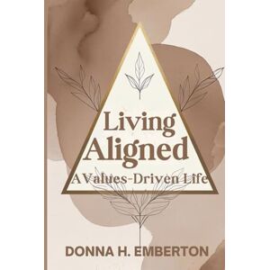 EMBERTON, DONNA H. LIVING ALIGNED: A Values-Driven Life EMBERTON, DONNA H. LIVING ALIGNED: A Values-Driven Life