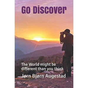 Augestad, Jørn Bjørn Go Discover: The World might be different than you think (Text only version) Augestad, Jørn Bjørn Go Discover: The World might be different than you think (Text only version)
