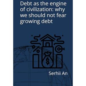 An, Serhii Debt as the engine of civilization: why we should not fear growing debt (Stock exchange, Stock market, Money, Gold) An, Serhii Debt as the engine of civilization: why we should not fear growing debt (Stock exchange, Stock market, Money, Gold)