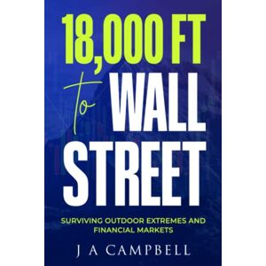 Campbell, J A 18000 Ft to Wall street: Surviving Outdoor Extremes and Financial Markets Campbell, J A 18000 Ft to Wall street: Surviving Outdoor Extremes and Financial Markets