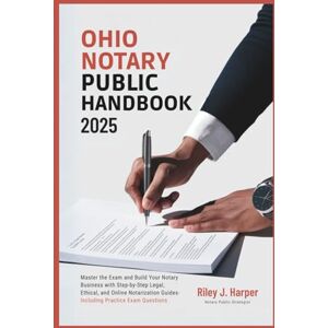 Harper, Riley J. Ohio Notary Public Handbook 2025: Master the Exam and Build Your Notary Business with Step-by-Step Legal, Ethical, and Online Notarization Guides-Including Practice Exam Questions. Harper, Riley J. Ohio Notary Public Handbook 2025: Master the Exam and Build Your Notary Business with Step-by-Step Legal, Ethical, and Online Notarization Guides-Including Practice Exam Questions.
