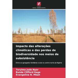 NYOR, TERYIMA JUDE Impacto das alterações climáticas e das perdas de biodiversidade nos meios de subsistência: Entre os agregados familiares rurais no centro-norte da Nigéria NYOR, TERYIMA JUDE Impacto das alterações climáticas e das perdas de biodiversidade nos meios de subsistência: Entre os agregados familiares rurais no centro-norte da Nigéria