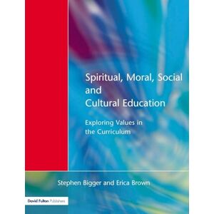 Bigger, Stephen Spiritual, Moral, Social, & Cultural Education: Exploring Values in the Curriculum Bigger, Stephen Spiritual, Moral, Social, & Cultural Education: Exploring Values in the Curriculum