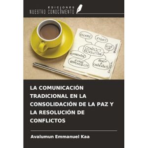 Kaa, Avalumun Emmanuel LA COMUNICACIÓN TRADICIONAL EN LA CONSOLIDACIÓN DE LA PAZ Y LA RESOLUCIÓN DE CONFLICTOS Kaa, Avalumun Emmanuel LA COMUNICACIÓN TRADICIONAL EN LA CONSOLIDACIÓN DE LA PAZ Y LA RESOLUCIÓN DE CONFLICTOS