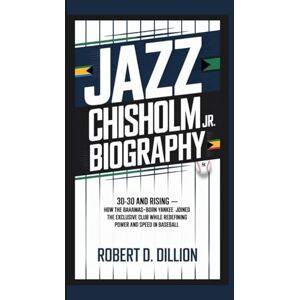 D. Dillion, Robert JAZZ CHISHOLM JR. BIOGRAPHY: 30-30 and Rising — How The Bahamas-born Yankee Joined The Exclusive Club While Redefining Power And Speed In Baseball D. Dillion, Robert JAZZ CHISHOLM JR. BIOGRAPHY: 30-30 and Rising — How The Bahamas-born Yankee Joined The Exclusive Club While Redefining Power And Speed In Baseball