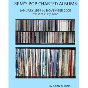 Tarling, Mr Brian RPM's POP CHARTED ALBUMS January 1967-November 2000: Part 2 of 2: By Year (Canadian Charted Songs Books) Tarling, Mr Brian RPM's POP CHARTED ALBUMS January 1967-November 2000: Part 2 of 2: By Year (Canadian Charted Songs Books)