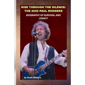 Blake S., Noah RISE THROUGH THE SILENCE: THE 2025 PAUL RODGERS BIOGRAPHY OF SURVIVAL AND LEGACY: When illness threatened the voice that shaped rock, his will to endure became the real anthem. Blake S., Noah RISE THROUGH THE SILENCE: THE 2025 PAUL RODGERS BIOGRAPHY OF SURVIVAL AND LEGACY: When illness threatened the voice that shaped rock, his will to endure became the real anthem.