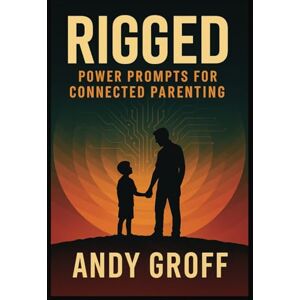 Groff, Andy L RIGGED Power Prompts for Connected Parenting: "From Triggers to Trust: A New Blueprint for Raising Emotionally Resilient Kids" (Rigged Winning when the odds are against you) Groff, Andy L RIGGED Power Prompts for Connected Parenting: "From Triggers to Trust: A New Blueprint for Raising Emotionally Resilient Kids" (Rigged Winning when the odds are against you)