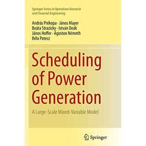 Prékopa, András Scheduling of Power Generation: A Large-Scale Mixed-Variable Model (Springer Series in Operations Research and Financial Engineering) Prékopa, András Scheduling of Power Generation: A Large-Scale Mixed-Variable Model (Springer Series in Operations Research and Financial Engineering)