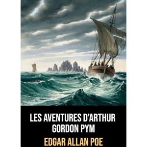 Poe, Edgar Allan Les Aventures d’Arthur Gordon Pym: Édition illustrée, originale et intégrale d'Edgar Allan Poe, avec biographie incluse Poe, Edgar Allan Les Aventures d’Arthur Gordon Pym: Édition illustrée, originale et intégrale d'Edgar Allan Poe, avec biographie incluse