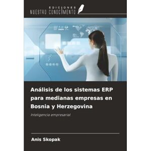 Skopak, Anis Análisis de los sistemas ERP para medianas empresas en Bosnia y Herzegovina: Inteligencia empresarial Skopak, Anis Análisis de los sistemas ERP para medianas empresas en Bosnia y Herzegovina: Inteligencia empresarial