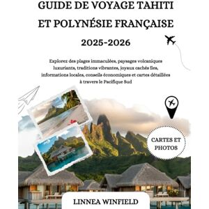 Winfield, Linnea GUIDE DE VOYAGE TAHITI ET POLYNÉSIE FRANÇAISE 2025-2026: Explorez des plages immaculées, paysages volcaniques luxuriants, traditions vibrantes, joyaux ... cartes détaillées à travers le Pacifique Sud Winfield, Linnea GUIDE DE VOYAGE TAHITI ET POLYNÉSIE FRANÇAISE 2025-2026: Explorez des plages immaculées, paysages volcaniques luxuriants, traditions vibrantes, joyaux ... cartes détaillées à travers le Pacifique Sud