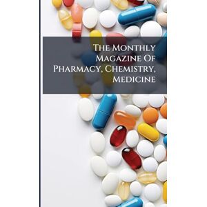 Anonymous The Monthly Magazine Of Pharmacy, Chemistry, Medicine Anonymous The Monthly Magazine Of Pharmacy, Chemistry, Medicine