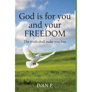 P, Ivan God is for you and your freedom: The truth shall make you free P, Ivan God is for you and your freedom: The truth shall make you free